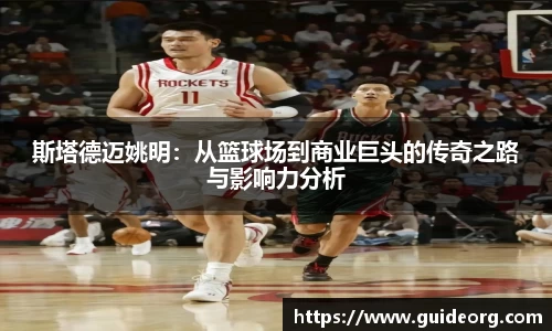 斯塔德迈姚明：从篮球场到商业巨头的传奇之路与影响力分析